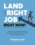 Land the Right Job, Right Now! : Everything You Need to Know About Working in the Modern World (That Your Competition Won't Tell You) - Christian Lovell