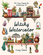 Witchy Watercolor : 75+ Easy Projects for Enchanting Art - Lizzy Gass