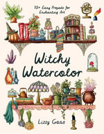 Witchy Watercolor : 75+ Easy Projects for Enchanting Art - Lizzy Gass