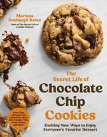 The Secret Life of Chocolate Chip Cookies : Exciting New Ways to Enjoy Everyone's Favorite Dessert - Marissa Rothkopf Bates
