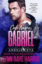 Code Name: Gabriel : A Small-Town, Military Protector, Best Friend's Little Sister Reunion Romance - Lynn Raye Harris