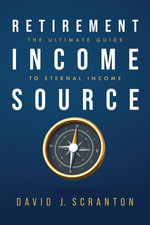 Retirement Income Source : The Ultimate Guide to Eternal Income - David J. Scranton