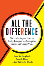 All the Difference : Six Leadership Actions to Bridge Perspectives, Strengthen Teams, and Create Value - Susan MacKenty Brady