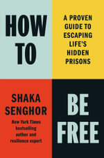 How to Be Free : A Proven Guide to Escaping Life's Hidden Prisons - Shaka Senghor