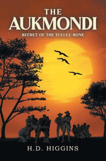 THE AUKMONDI : SECRET OF THE YULULU BONE - H. D. Higgins