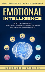 Emotional Intelligence : Improve Communication Skills and Achieve Personal Growth (Practical Strategies to Boost Eq, Navigate Complex Emotions and Enhance Communication) - Bernard Aviles