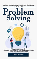 Problem Solving : Simple Strategies for Smarter Decisions in Daily Life (Mastering Critical Thinking and Problem-solving for Enhanced Productivity and Success) - James Bergeson