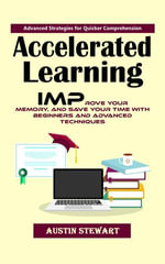 Accelerated Learning : Advanced Strategies for Quicker Comprehension (Improve Your Memory, and Save Your Time With Beginners and Advanced Techniques) - Austin Stewart