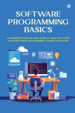 Software Programming Basics : AI-Generated Step-by-Step Guide to Help You Start Your Software Programming Journey with Ease - Vinay Goel