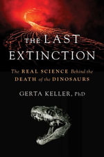 The Last Extinction : The Real Science Behind the Death of the Dinosaurs - Dr. Gerta Keller