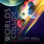 Worlds Collide : Worlds Collide Trilogy - Clint Hall