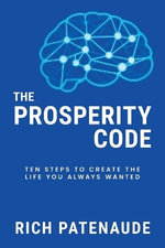 The Prosperity Code : Ten Steps to Create the Life You Always Wanted - Rich Patenaude