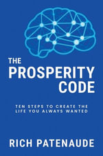 The Prosperity Code : Ten Steps to Create the Life You Always Wanted - Rich Patenaude