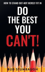 Do the Best You Can't! : How to Stand Out-Not Merely Fit In - Bud Stumbaugh