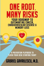 One Root, Many Risks : Your Roadmap to Outsmarting Cancer, Cardiovascular Disease & Memory Loss - Gabriel Gavrilescu