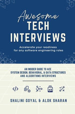 Awesome Tech Interviews : An Insider Guide to Ace System Design, Behavioral, & Data Structures and Algorithms Interviews - Shalini Goyal