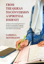FROM THE QUR'AN TO CONVERSION A SPIRITUAL JOURNEY : A STUDY ON THE LEARNING PROCESS OF THE QUR'AN AND ARABIC LANGUAGE AMONG FEMALE MUSLIM CONVERTS FROM MEXICO AND COLOMBIA - Gabriela Mondragon