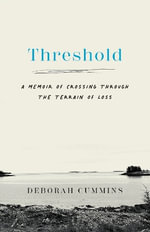Threshold : A Memoir of Crossing Through the Terrain of Loss - Deborah Cummins
