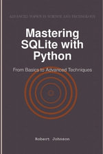 Mastering SQLite with Python : From Basics to Advanced Techniques - Robert Johnson