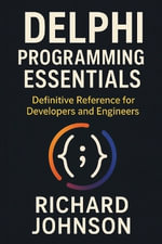 Delphi Programming Essentials : Definitive Reference for Developers and Engineers - Richard Johnson