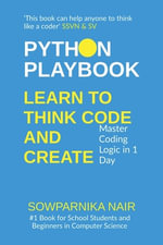 Python Playbook : Learn to Think, Code, and Create: Master Coding Logic in 1 Day - Sowparnika Nair