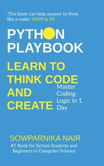 Python Playbook : Learn to Think, Code, and Create: Master Coding Logic in 1 Day - Sowparnika Nair