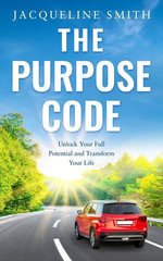 The Purpose Code : Unlock Your Full Potential and Transform Your Life - Jacqueline Smith