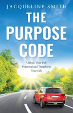 The Purpose Code : Unlock Your Full Potential and Transform Your Life - Jacqueline Smith