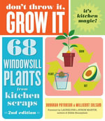 Don't Throw It, Grow It, 2nd Edition : 68 Windowsill Plants from Kitchen Scraps - Deborah Peterson