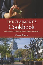 The Claimant's Cookbook : Your Guide to Social Security Disability Benefits - Gamal Rivera