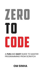 Zero To Code : A Fun and Easy Guide to Master Programming from Scratch - Om Sinha