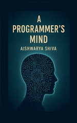 A Programmer's Mind : The Philosophy and Psychology of Programming - Aishwarya Shiva
