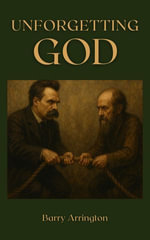 Unforgetting God : Defeating Culture-Destroying Materialism Through Christian Renewal - Barry Arrington