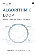 The Algorithmic Loop : Modern Agentic Design Patterns - Gyan Prakash