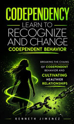 Codependency: Learn to Recognize and Change Codependent Behavior : Breaking the Chains of Codependent Behavior and Cultivating Healthier Relationships - Kenneth Jimenez