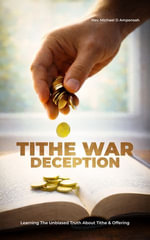 Tithe War Deception : Learning The Unbiased Truth About Tithe & Offering - Rev. Michael D. Amponsah