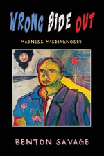 Wrong Side Out : Madness Misdiagnosed - Benton Savage