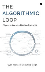 The Algorithmic Loop : Modern Agentic Design Patterns - Gyan Prakash