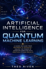 Artificial Intelligence for Quantum Machine Learning : A Hands-On Guide from Beginner to Advanced - Unlock the Power of Quantum Computing with Practical Python Projects - Theo Riven