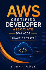 AWS Certified Developer Associate DVA-C02 Practice Tests : 6 Full-Length Exam Simulations with 390 Exam-Style Questions, Detailed Answers, and AWS Developer Certification Review - Ethan Cole