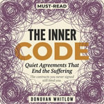 The Inner Code : Quiet Agreements That End the Suffering - Donovan Whitlow