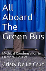 All Aboard the Green Bus : Mythical Condensation in Electoral Politics - Cristy De La Cruz