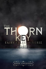The Thorn Key : Fairy Tales in Verse - Jeana Jorgensen