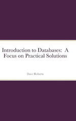 Introduction to Databases : A Focus on Practical Solutions - David C. Roberts