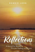 Reflections : A Journal for Women to Discover Healing and Purpose - Bobbie Lord