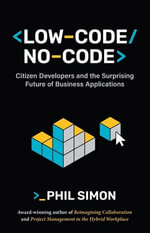 Low-Code/No-Code : Citizen Developers and the Surprising Future of Business Applications - Phil Simon