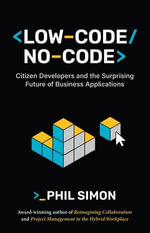 Low-Code/No-Code : Citizen Developers and the Surprising Future of Business Applications - Phil Simon