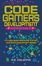 Code Gamers Development Essentials : A 9-Week Beginner's Guide to Start Your Game-Development Career - A. E. Colonna