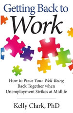 Getting Back to Work : How to Piece Your Well-Being Back Together when Unemployment Strikes at Midlife - Kelly Clark