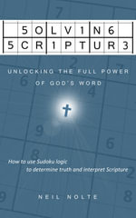 Solving Scripture : Unlocking the Full Power of God's Word - Neil Nolte